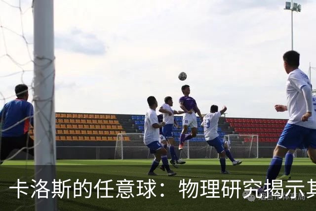 卡洛斯的任意球：物理研究揭示其惊人原理