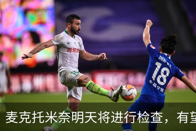 麦克托米奈明天将进行检查，有望复出参加周末比赛